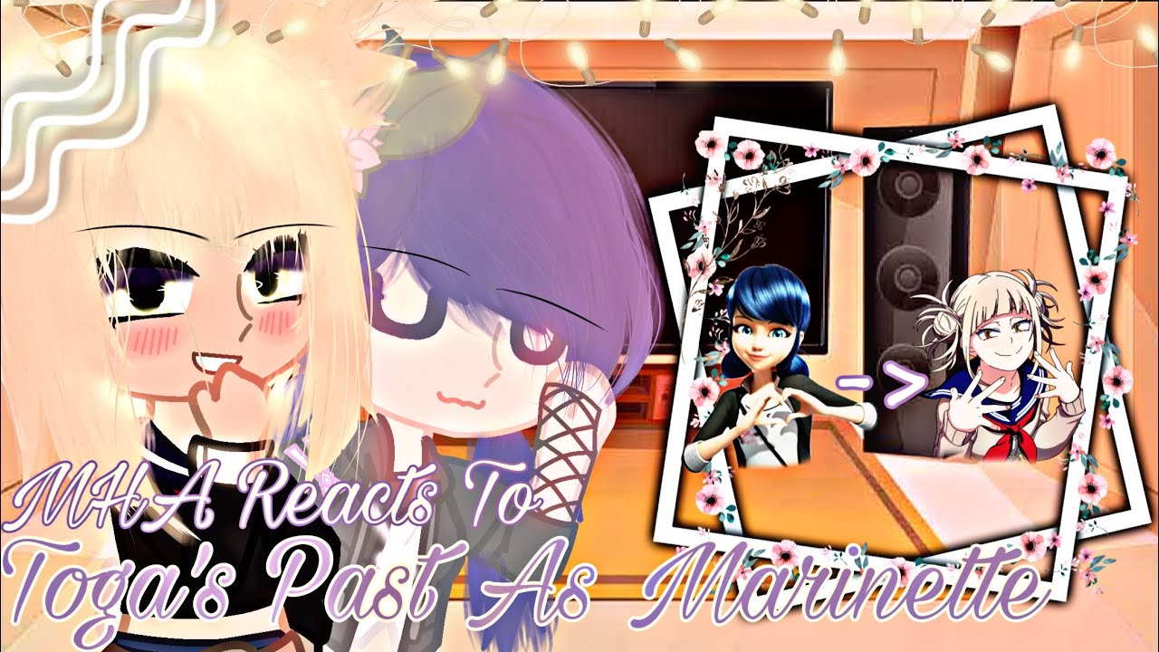 MHA Reacts To Toga’s Past As Marinette Dupain-Cheng || Gacha Sisters