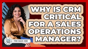 Why Is CRM Critical For A Sales Operations Manager? - Find Sales Jobs