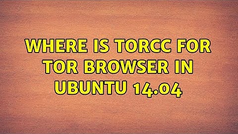 Where is torcc for Tor browser in ubuntu 14.04 (2 Solutions!!)