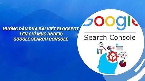 Hướng dẫn đưa bài viết của Blogspot lên chỉ mục (Index) Google Search Console