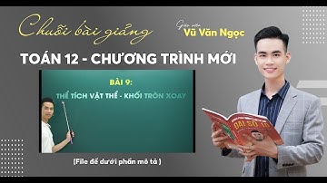 Thể Tích Vật Thể - Thể Tích Khối Tròn Xoay | Lớp 12 - Chương Trình Mới | Thầy Ngọc