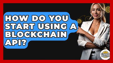 How Do You Start Using A Blockchain API? - CryptoBasics360.com