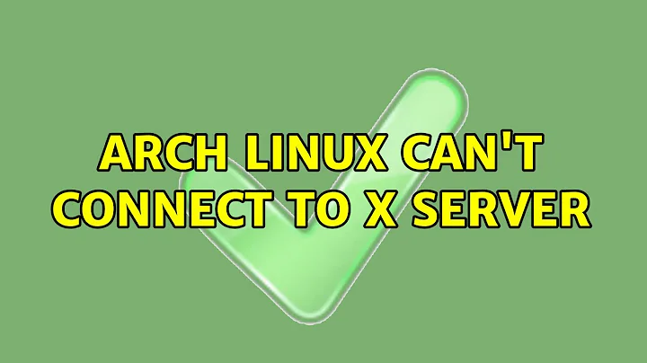 Arch Linux can't connect to x server (2 Solutions!!)