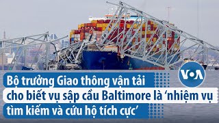 Bộ trưởng GTVT cho biết vụ sập cầu Baltimore là ‘nhiệm vụ tìm kiếm và cứu hộ tích cực’|VOATiếng Việt