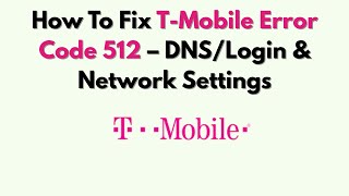 How To Fix T-Mobile Error Code 512 – DNS/Login & Network Settings
