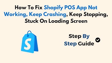 How To Fix Shopify POS App Not Working, Keep Crashing, Keep Stopping, Stuck On Loading Screen