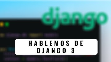 52. Curso Django 2: Hablemos de Django 3 - Migración de Proyecto a Django 3
