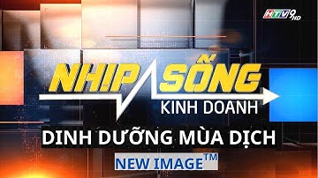 HTV9 Nhịp Sống Kinh Doanh | New Image VN Dinh Dưỡng Mùa Dịch.