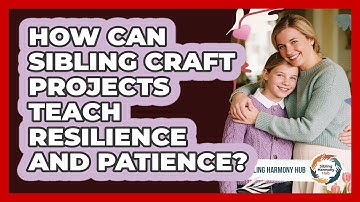 How Can Sibling Craft Projects Teach Resilience And Patience? - Sibling Harmony Hub