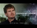 Expanded minds only  official trailer
