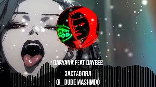 Daryana feat Daybee - Заставлял (R_Dude MashMix) RxR