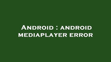 Android : android mediaplayer error
