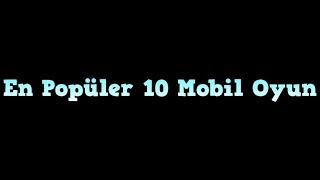 En Çok İndirilen En Popüler 10 Mobil Oyun 