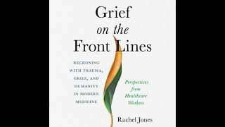 Grief on the Front Lines: Reckoning with Trauma, Grief, and Humanity in Modern Medicine