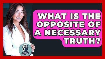 What Is The Opposite Of A Necessary Truth? - Philosophy Beyond