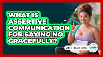 What Is Assertive Communication For Saying No Gracefully? - Work Life Balance Experts