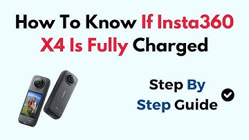 How To Know If Insta360 X4 Is Fully Charged