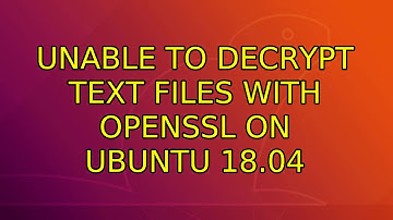 Ubuntu: Unable to decrypt text files with openssl on Ubuntu 18.04 (2 Solutions!!)