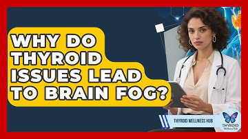 Why Do Thyroid Issues Lead To Brain Fog? - Thyroid Wellness Hub