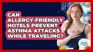 Can Allergy-friendly Hotels Prevent Asthma Attacks While Traveling? - Everyday Asthma Tips