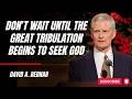 David A. Bednar | Don’t Wait Until the Great Tribulation Begins to Seek God