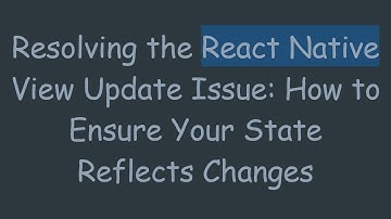 Resolving the React Native View Update Issue: How to Ensure Your State Reflects Changes