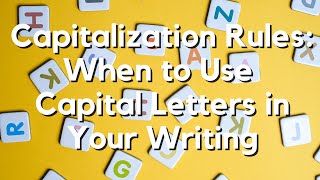 Capitalization Rules: When to Use Uppercase and Capital Letters in your writing