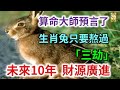 算命大師預言了，生肖兔只要熬過「三劫」，未來10年「財源廣進」