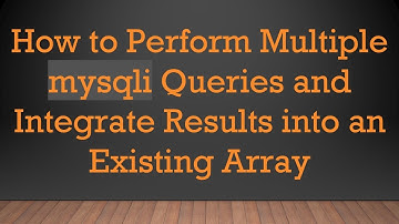 How to Perform Multiple mysqli Queries and Integrate Results into an Existing Array