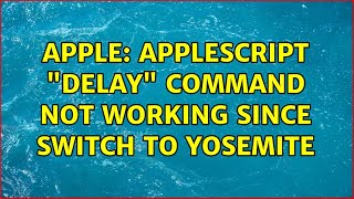 Apple: AppleScript "delay" command not working since switch to Yosemite (7 Solutions!!)