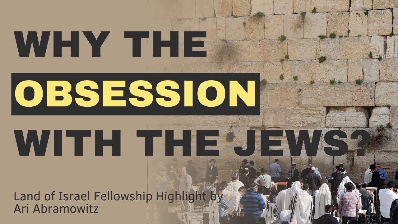Why the Obsession with the Jews? - Ari Abramowitz: The Land of Israel Fellowship