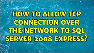 How to allow TCP connection over the network to SQL Server 2008 Express? (2 Solutions!!)