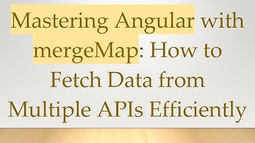 Mastering Angular with mergeMap: How to Fetch Data from Multiple APIs Efficiently