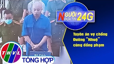 Người đưa tin 24G (6g30 ngày 26/08/2020) - Tuyên án vợ chồng Đường "Nhuệ" cùng đồng phạm