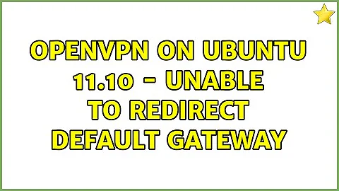 OpenVPN on Ubuntu 11.10 - unable to redirect default gateway (2 Solutions!!)