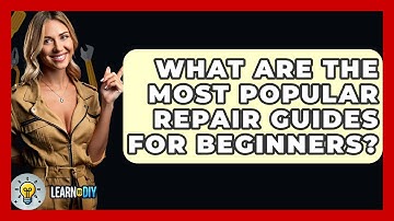 What Are the Most Popular Repair Guides for Beginners? - LearnToDIY360.com