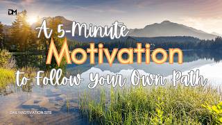 A 5-Minute Motivation to Follow Your Own Path | Refocus Your Energy