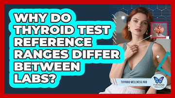 Why Do Thyroid Test Reference Ranges Differ Between Labs?