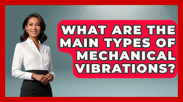 What Are the Main Types of Mechanical Vibrations? - Mechanical Engineering Explained