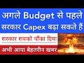 अगले BUDGET से पहले सरकार CAPEX बढ़ा सकते हैं