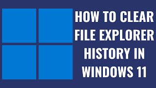 how to clear file explorer history in windows 11