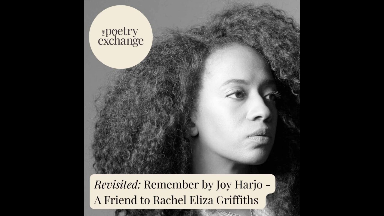 80. REVISITED: Remember by Joy Harjo - A Friend to Rachel Eliza Griffiths | The Poetry Exchange
