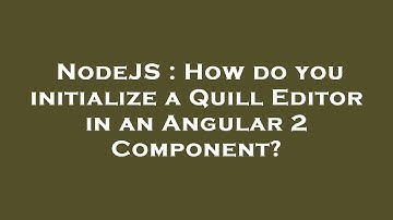 NodeJS : How do you initialize a Quill Editor in an Angular 2 Component?
