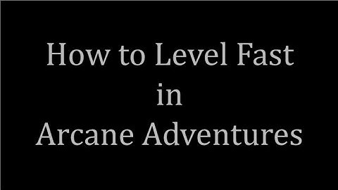 How to level fast in Arcane Adventures