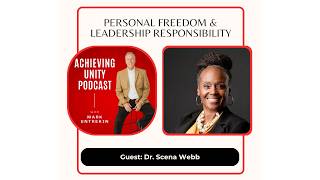 Freedom & Leadership Responsibility w/ Dr. Scena Webb Achieving Unity Leadership System™Podcast Ep95