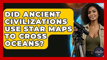 Did Ancient Civilizations Use Star Maps To Cross Oceans? - Astronomy Made Simple