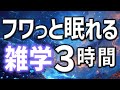 【眠れる男性の声】ふわっと寝れる雑学朗読3時間【睡眠用・寝ながら聴ける】