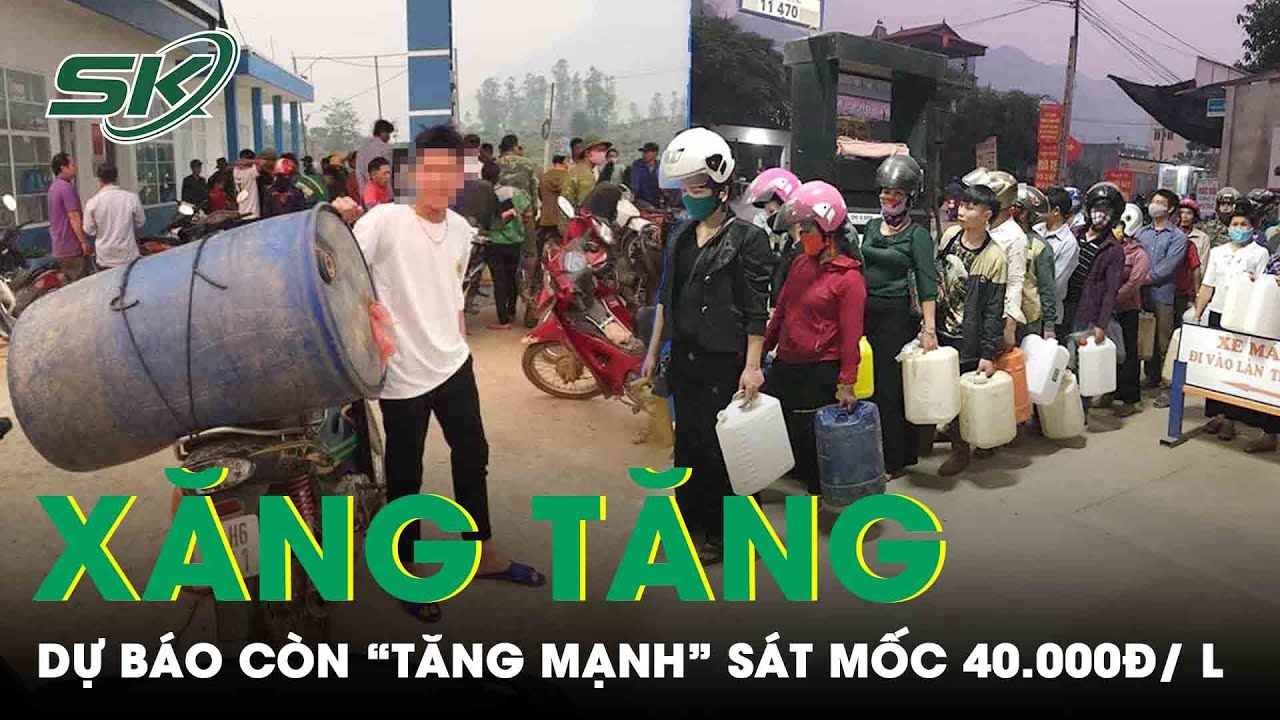 Dự Báo Giá Xăng Sẽ Sát Mốc 40.000đ/Lít, Có Thể Phá Đỉnh Lịch Sử Ngày 11/3 | SKĐS