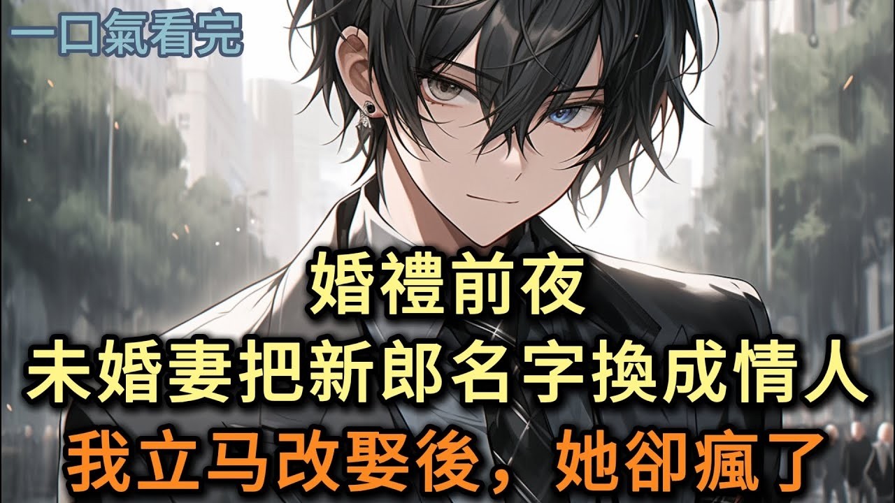 婚禮前夜，未婚妻把新郎名字換成情人，我立马改娶後，她卻瘋了#小说 #爽文