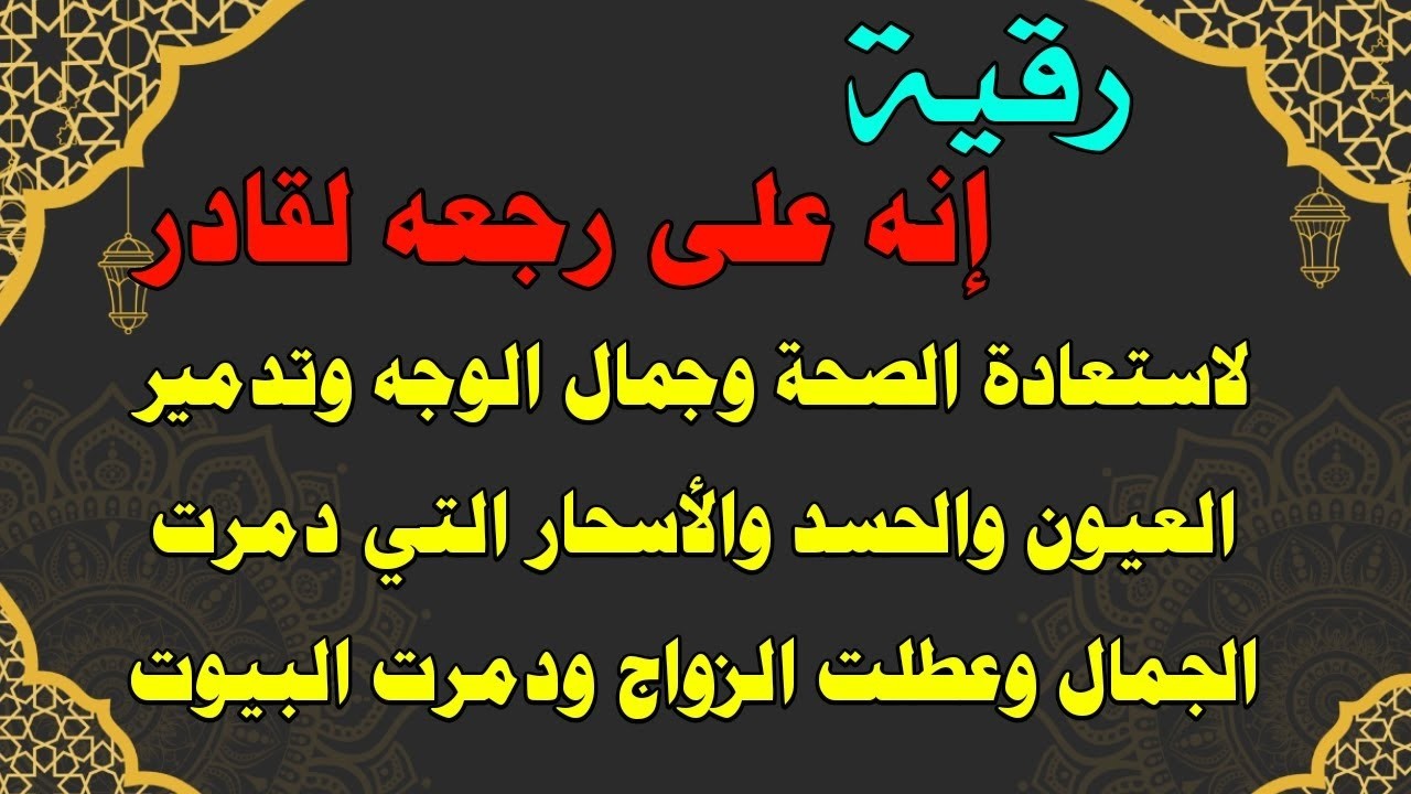 رقية  (إنه على رجعه لقادر) لإرجاع الصحة والجمال وتدمير العيون والحسد والأسحار التي
